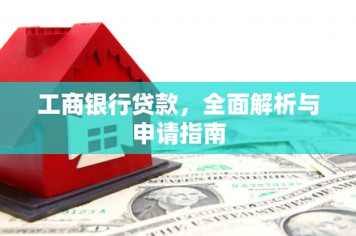 三芝工商银行贷款，全面解析与申请指南