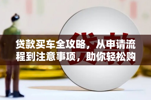 三芝贷款买车全攻略，从申请流程到注意事项，助你轻松购车