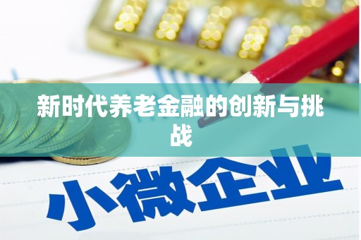 三芝新时代养老金融的创新与挑战